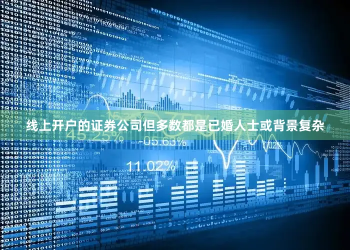 线上开户的证券公司但多数都是已婚人士或背景复杂